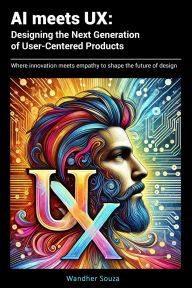 Title: AI meets UX: Designing the Next Generation of User- Centered Products, Author: Wandher Souza