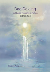 Title: Dao De Jing: Unfiltered Thoughts in Motion, Author: Gordon Pang
