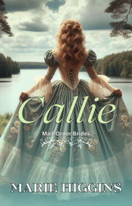 Title: Callie (Mail Order Brides, #2), Author: Marie Higgins