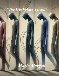 Title: The Workplace Tyrant, Author: Maria Morgan