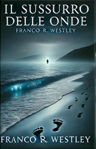 Title: Il Sussurro delle Onde, Author: Franco R. Westley