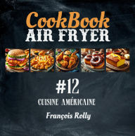 Title: CookBook - Air Fryer - Cuisine américaine - #12 (CookBooks, #12), Author: François Rolly