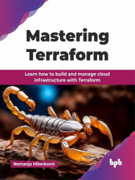 Title: Mastering Terraform: Learn how to build and manage cloud infrastructure with Terraform, Author: Nemanja Milenkovic