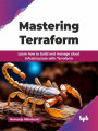 Mastering Terraform: Learn how to build and manage cloud infrastructure with Terraform