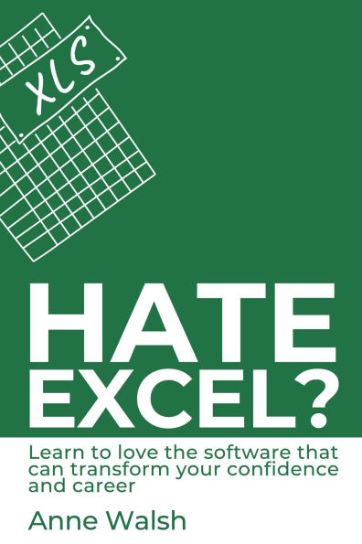 Hate Excel? Learn to Love the Software that Can Transform your Confidence and Career