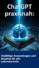 ChatGPT praxisnah: Vielfältige Anwendungen und Beispiele für alle Lebensbereiche