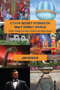 Title: OTHER Secret Stories of Walt Disney World: Other Things You Never Knew You Never Knew, Author: Jim Korkis