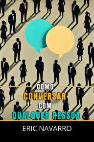 Title: Como Conversar com Qualquer Pessoa: Habilidades Sociais, Técnicas de Comunicação e Linguagem Corporal para Melhorar sua Conversa, Author: Eric Navarro