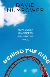 Title: Behind the Ride: How Disney Imagineers Deliver the Magic, Author: David Mumpower