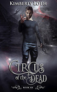 Title: Circus of the Dead Book Six, Author: Kimberly Loth