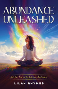 Title: Abundance Unleashed: A 42 Day Manifestation Journal for Releasing Resistance, Author: Lilah Rhymes