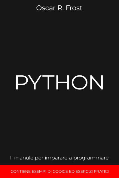 Python: Il Manuale per Imparare a Programmare. Contiene Esempi di Codice ed Esercizi Pratici.
