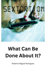 Title: Sextortion: What Can Be Done About It?, Author: Roberto Miguel Rodriguez