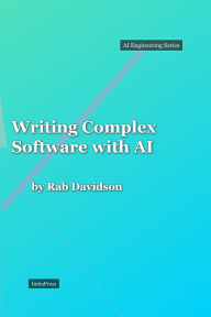 Title: Writing Complex Software with AI (AI Engineering Series, #1), Author: Rab Davidson
