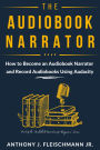 The Audiobook Narrator: How to Become an Audiobook Narrator and Record Audiobooks Using Audacity (Audiobook Narration for Beginners, #1)