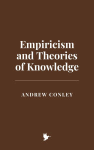 Title: Empiricism and Theories of Knowledge, Author: Andrew Conley