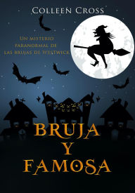 Title: Bruja y famosa : un misterio paranormal de las brujas de Westwick #3, Author: Colleen Cross