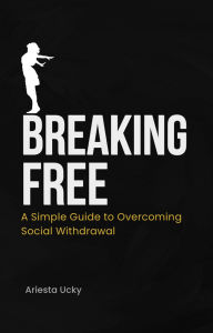 Title: Breaking Free: A Simple Guide to Overcoming Social Withdrawal, Author: Ariesta Ucky