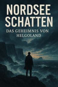 Title: Nordsee Schatten: Das Geheimnis von Helgoland, Author: John