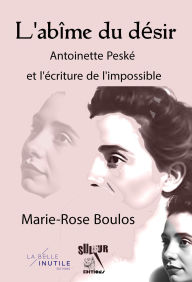 Title: L'abîme du désir, Antoinette Peské et l'écriture de l'impossible, Author: Marie Rose Boulos