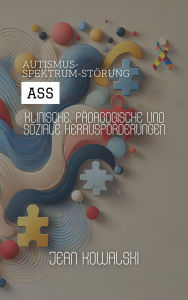Title: Autismus-Spektrum-Störung (ASS): Klinische, Pädagogische Und Soziale Herausforderungen (Psychische Störungen: Eine Serie über Psychologische Erkrankungen), Author: Jean Kowalski