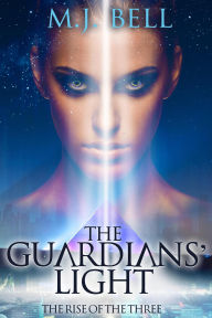 Title: The Guardians' Light (The Rise of the Three, #1), Author: M.J. Bell
