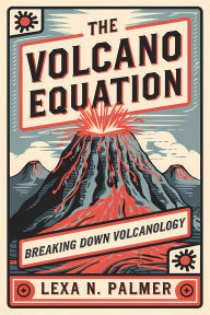 Title: The Volcano Equation: Breaking Down Volcanology, Author: Lexa N. Palmer