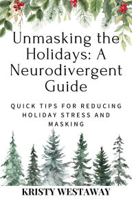 Title: Unmasking the Holidays: A Neurodivergent Guide (Christmas Calm), Author: Kristy Westaway