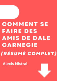 Title: Comment Se Faire Des Amis de Dale Carnegie (Résumé Complet), Author: Alexis Mistral