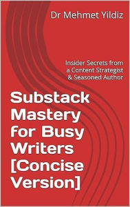 Title: Substack Mastery for Busy Writers [Concise Version], Author: Mehmet Yildiz