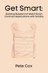 Title: Get Smart: Building Bulletproof Web3 Smart Contract Applications with Solidity, Author: Pete Cox