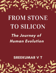 Title: From Stone to Silicon: The Journey of Human Evolution, Author: SREEKUMAR V T