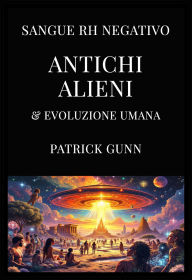 Title: Sangue Rh negativo, alieni antichi ed evoluzione umana, Author: Patrick Gunn