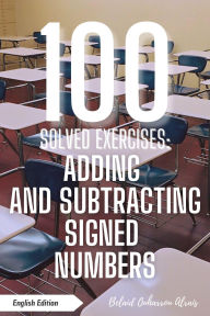 Title: 100 Solved Exercises: Adding and Subtracting Signed Numbers (100 Solved Exercises - Math Practice Series, #1), Author: BELAID OUHARROU ALRAIS