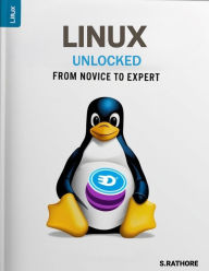 Title: Linux Unlocked: From Novice to Expert, Author: S.RATHORE