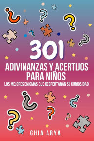 Title: 301 Adivinanzas Y Acertijos Para Niños: Los Mejores Enigmas Que Despertarán Su Curiosidad, Author: Ghia Arya