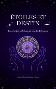 Title: Étoiles et Destin: Introduction à l'Astrologie pour les Débutants, Author: Maria Florinda Loreto Yoris