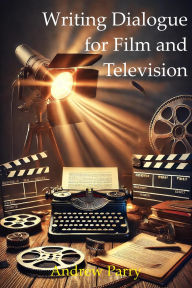 Title: Writing Dialogue for Film and Television, Author: Andrew Parry