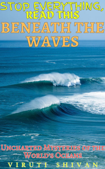 Beneath the Waves - Uncharted Mysteries of the World's Oceans (Stop Everything, Read This)