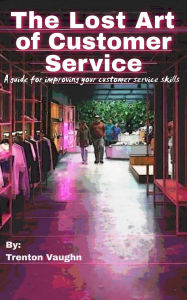 Title: The Lost Art of Customer Service, Author: Trenton Vaughn
