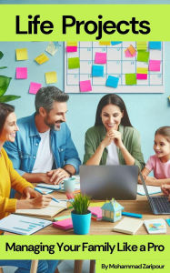 Title: Life Projects: Managing Your Family Like a Pro, Author: Mohammad Zaripour
