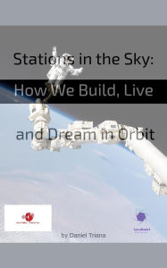 Title: Stations in the Sky: How We Build, Live and Dream in Orbit, Author: Daniel Triana