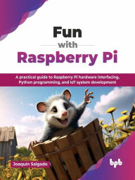 Title: Fun with Raspberry Pi: A practical guide to Raspberry Pi hardware interfacing, Python programming, and IoT system development, Author: Joaquín Salgado