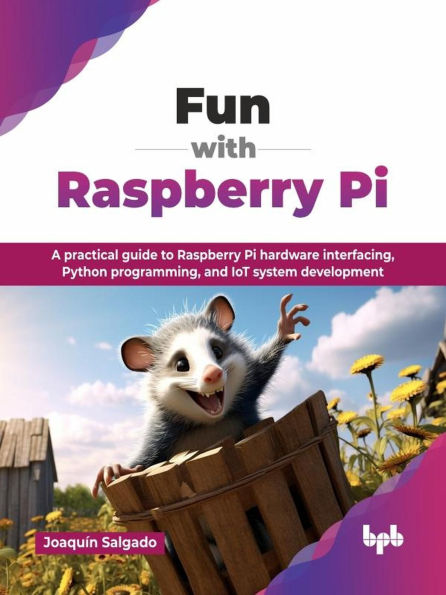 Fun with Raspberry Pi: A practical guide to Raspberry Pi hardware interfacing, Python programming, and IoT system development