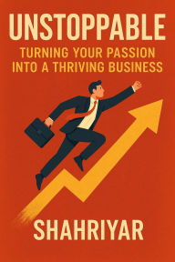 Title: Unstoppable : Turning Your Passion into a Thriving Business, Author: SHAHA