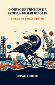 Title: O Corvo de Triciclo e a Estrela do Mar Bipolar, Author: Elisário Urbino