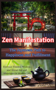 Title: Zen Manifestation: The Japanese Path to Happiness and Fulfillment, Author: Noah Zero