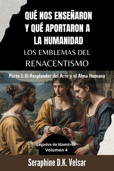Qué nos enseñaron y qué aportaron a la humanidad los emblemas del Renacentismo. Parte I: El Resplandor del Arte y el Alma Humana. (Legados de Maestros, #4)