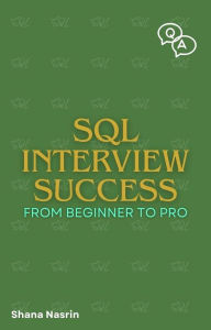Title: SQL Interview Success From Beginner To Pro, Author: Shana