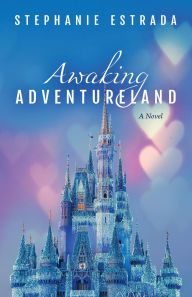 Title: Awaking Adventureland: A Novel, Author: Stephanie Estrada